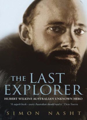 The Last Explorer:  Hubert Wilkins, Australia's Unknown Hero
