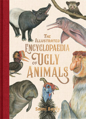 The Illustrated Encyclopedia of Ugly Animals