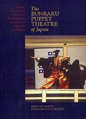 The Bunraku Puppet Theatre of Japan:  Honor, Vengeance and Love in Four Plays of the 18th and 19th Century