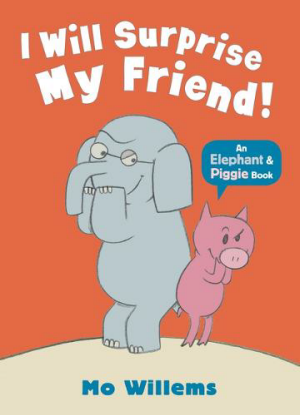 Elephant & Piggie:  I Will Surprise My Friend !