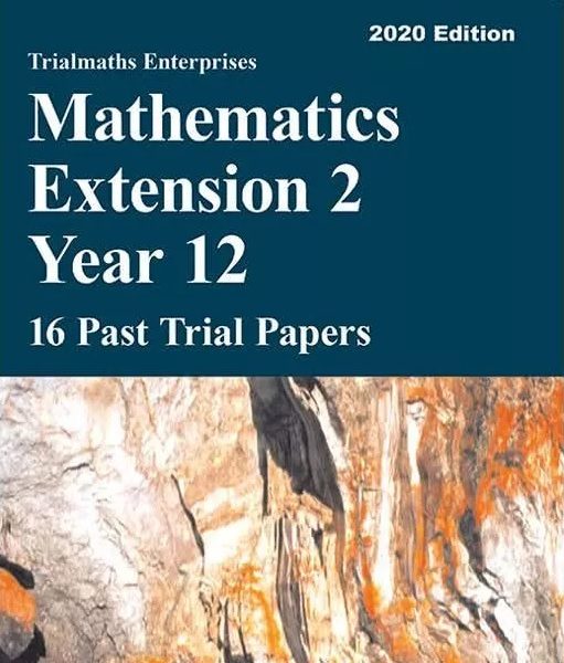 Trialmaths Enterprises: Mathematics Extension 2 Year 12 - 16 Past Trial Papers 2020 Edition