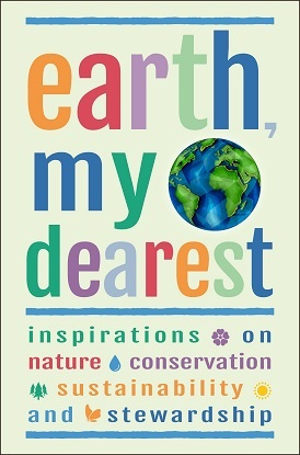 Earth, My Dearest:  Inspirations on Nature, Conservation, Sustainability and Stewardship
