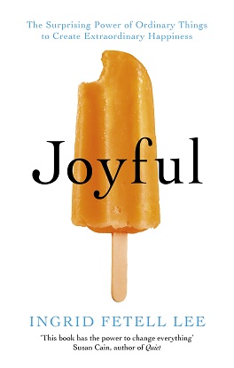 Joyful:  The Surprising Power of Ordinary Things to Create Extraordinary Happiness