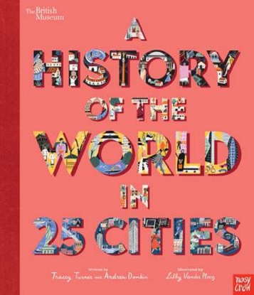 A-History-of-the-World-in-25-Cities-Tracey-Turner-illustrated-by-Libby-VanderPloeg-and--Andrew-Donkin-9781788006712
