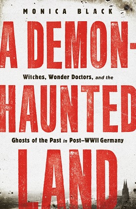 A Demon-Haunted Land Witches, Wonder Doctors, and the Ghosts of the Past in Post-WWII Germany
