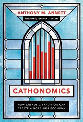 Cathonomics How Catholic Tradition Can Create a More Just Economy