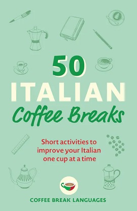 50 Italian Coffee Breaks Short activities to improve your Italian one cup at a time