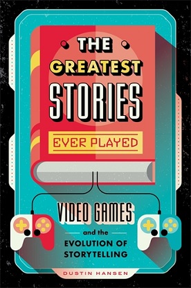 The Greatest Stories Ever Played Video Games and the Evolution of Storytelling