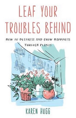 Leaf Your Troubles Behind - How to Destress and Grow Happiness through Plants